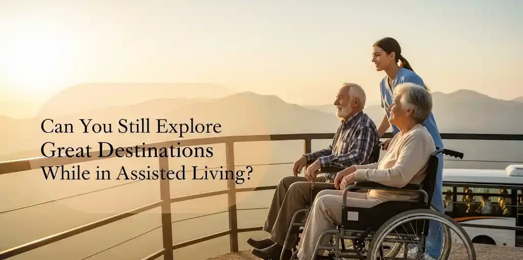 Explore Great Destinations While in Assisted Living e1751278477849