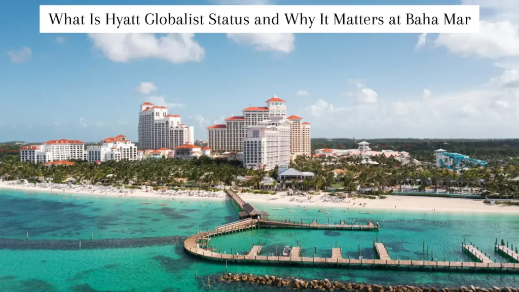 What Is Hyatt Globalist Status and Why It Matters at Baha Mar